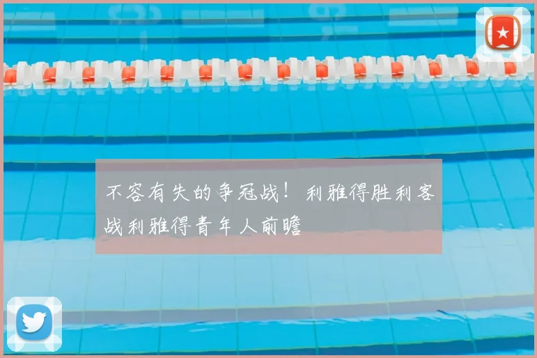 不容有失的争冠战！利雅得胜利客战利雅得青年人前瞻