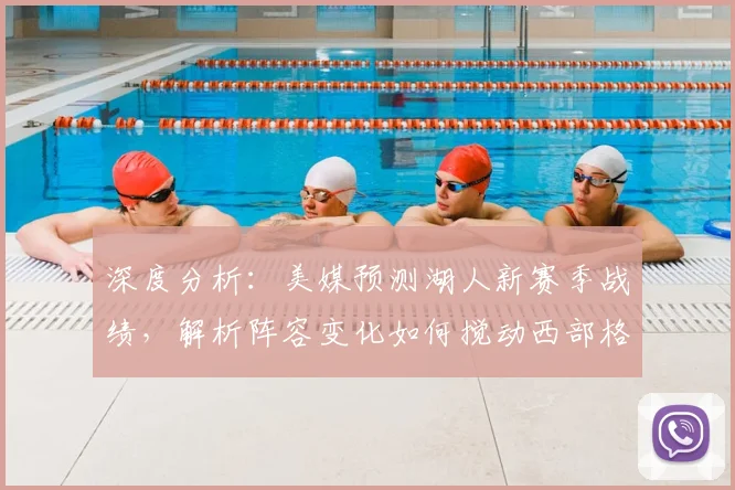 深度分析：美媒预测湖人新赛季战绩，解析阵容变化如何搅动西部格局